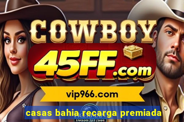 casas bahia recarga premiada